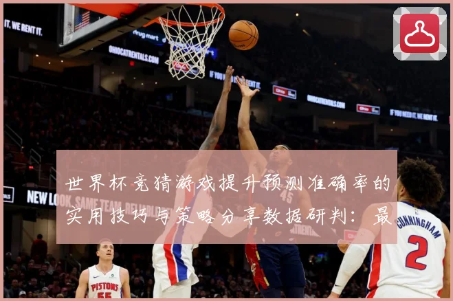 世界杯竞猜游戏提升预测准确率的实用技巧与策略分享数据研判：最新赛事动态与深度分析